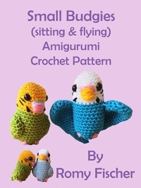 Romy Fischer - Small Budgies (sitting &amp; flying) - Amigurumi Crochet Pattern.