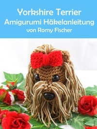 Romy Fischer - Yorkshire Terrier - Amigurumi Häkelanleitung.
