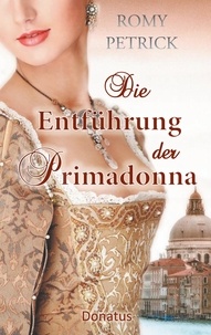 Romy Petrick - Die Entführung der Primadonna - Historischer Roman nach einer wahren Begebenheit.