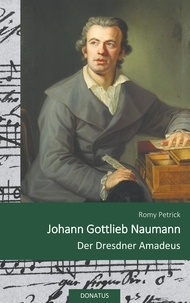 Romy Petrick - Johann Gottlieb Naumann - Der Dresdner Amadeus.