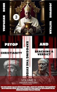 PSYOP Christianity: Exposing the Evidence and Reaching a Verdict: Volume 3 - Hidden History