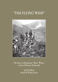 'The Flying Whip' -The Story of Braithwaite 'Brait' Wilson and the Ullswater Foxhounds