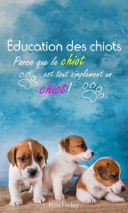 Éducation des chiots - Parce que le chiot est tout simplement un chiot !