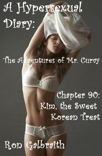  Ron Galbraith - Kim, the Sweet Korean Treat  (A Hypersexual Diary:  The Adventures of Mr. Curvy, Chapter 90) - The Adventures of Mr. Curvy, #99.