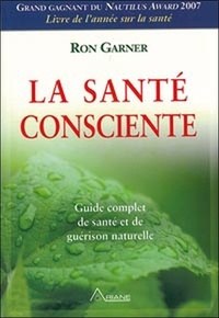 Ron Garner - La santé consciente - Guide complet de santé et de guérison naturelle.