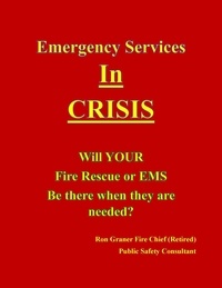 Ron Graner - Emergency Services In Crisis - Will Your Fire Rescue or EMS Agency Be There When They Are Needed?.