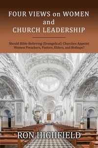  Ron Highfield - Four Views on Women and Church Leadership: Should Bible-Believing (Evangelical) Churches Appoint Women Preachers, Pastors, Elders, and Bishops?.