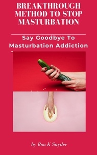 Ebook pour la préparation de la porte téléchargement gratuit Breakthrough Method To Stop Masturbation - Say Goodbye To Masturbation Addiction par Ron K. Snyder en francais