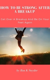 Téléchargez l'ebook japonais How To Be Strong After A Breakup - Get Over A Breakup And Be On Your Feet Again