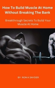 Télécharger le livre complet How To Build Muscle At Home Without Breaking The Bank DJVU RTF iBook par Ron K. Snyder 9798215038376
