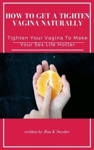 Téléchargement du livre PDA How To Get A Tighten Vagina Naturally - Tighten Your Vagina To Make Your Sex Life Hotter