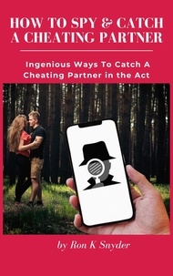 Livres à téléchargement électronique How To Spy & Catch A Cheating Partner - Ingenious Ways To Catch A Cheating Partner en francais par Ron K. Snyder 9798215855591 