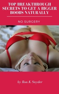 Télécharger depuis google books en pdf Top Breakthrough Secrets To Get A Bigger Boobs Naturally - No Surgery 