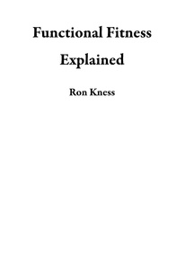  Ron Kness - Functional Fitness Explained.