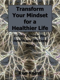  Ron Kness - Transform Your Mindset for a Healthier Life.