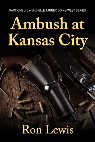  Ron Lewis - Ambush at Kansas City - Michelle Tanner Going West - Part One - Michelle Tanner Stories, #1.