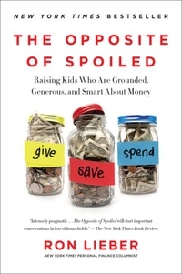 Ron Lieber - The Opposite of Spoiled - Raising Kids Who Are Grounded, Generous, and Smart About Money.