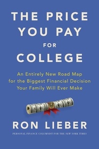 Ron Lieber - The Price You Pay for College - An Entirely New Road Map for the Biggest Financial Decision Your Family Will Ever Make.