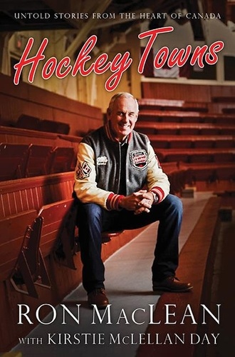 Ron MacLean et Kirstie McLellan Day - Hockey Towns - Untold Stories from the Heart of Canada.