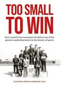 Too Small to Win: How a Small-Town Team Beat All Odds in One of the Greatest Underdog Stories in the History of Sports