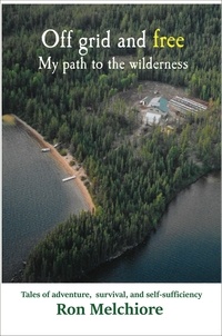  Ron Melchiore - Off Grid and Free: My Path to the Wilderness.