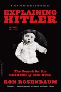 Ron Rosenbaum - Explaining Hitler - The Search for the Origins of His Evil, updated edition.