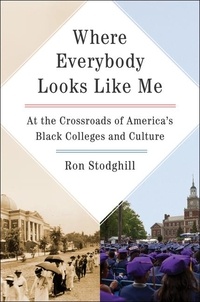 Ron Stodghill - Where Everybody Looks Like Me - At the Crossroads of America's Black Colleges and Culture.