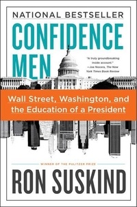 Ron Suskind - Confidence Men - Wall Street, Washington, and the Education of a President.