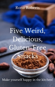  Rona Roberts - Five Weird, Delicious, Gluten-Free Snacks.