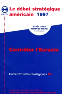 Cahiers D'Etudes Strategiques Numero 21 : Le Debat Strategique Americain 1997. Controler L'Eurasie