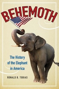 Ronald B. Tobias - Behemoth - The History of the Elephant in America.