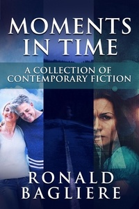  Ronald Bagliere - Moments in Time: A Collection Of Contemporary Fiction.