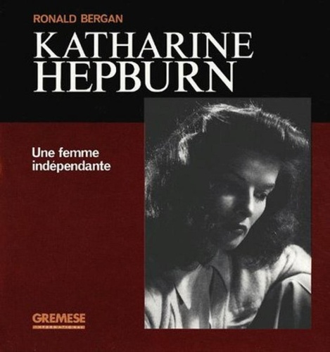 Ronald Bergan - Katharine Hepburn - Une femme indépendante.