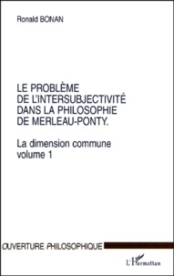 Ronald Bonan - La dimension commune. - Volume 1, Le problème de l'intersubjectivité dans la philosophie de Merleau-Ponty.