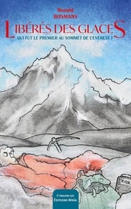 Ronald Bosmans - Libérés des glaces - Qui fut le premier au sommet de l'Everest ?.