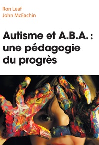 Ronald Burton Leaf et John McEachin - Autisme et ABA : une pédagogie du progrès.