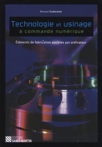 Ronald Cameron - Technologie et usinage à commande numérique - Eléments de fabrications assistée par ordinateur.