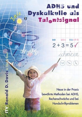 ADHS und Dyskalkulie als Talentsignal. Neue in der Praxis bewährte Methoden bei ADHS, Rechenschwäche und bei Handschriftproblemen