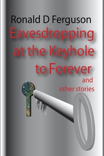  Ronald D Ferguson - Eavesdropping at the Keyhole to Forever.