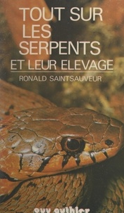 Ronald D. Pestmal-Saintsauveur - Tout sur les serpents et leur élevage.