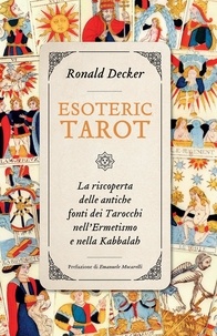 Ronald Decker et Mariavittoria Spina - Esoteric Tarot - La riscoperta delle antiche fonti dei Tarocchi nell’Ermetismo e nella Kabbalah.