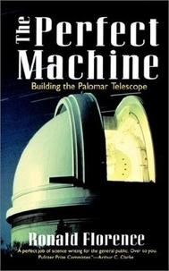 Ronald Florence - The Perfect Machine - Building the Palomar Telescope.