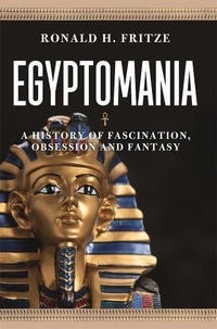 Ronald h; Fritze - Egyptomania - A history of fascination, obsession, and fantasy.