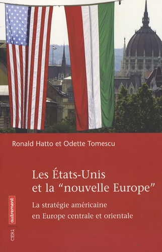 Ronald Hatto - Les Etats-Unis et la "nouvelle Europe" - La stratégie américaine en Europe centrale et orientale.