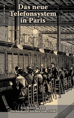 Das neue Telefonsystem in Paris. Ein Beitrag zur Technikgeschichte von 1896
