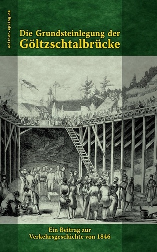 Die Grundsteinlegung der Göltzschtalbrücke. Ein Beitrag zur Verkehrsgeschichte von 1846