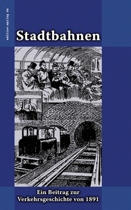 Ronald Hoppe et Alfred Birk - Stadtbahnen - Ein Beitrag zur Verkehrsgeschichte von 1891.