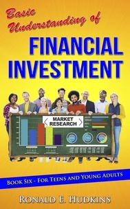  Ronald Hudkins - Basic Understanding of Financial Investment, Book 6- For Teens and Young Adults.