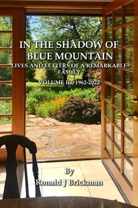  Ronald J Brickman - In The Shadow Of Blue Mountain: Lives And Letters Of A Remarkable Family - Volume III, 1962-2022.