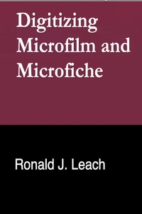  Ronald J. Leach - Digitizing Microfilm and Microfiche.